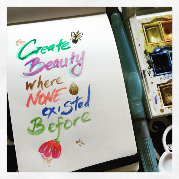 to Create Beauty where none existed before