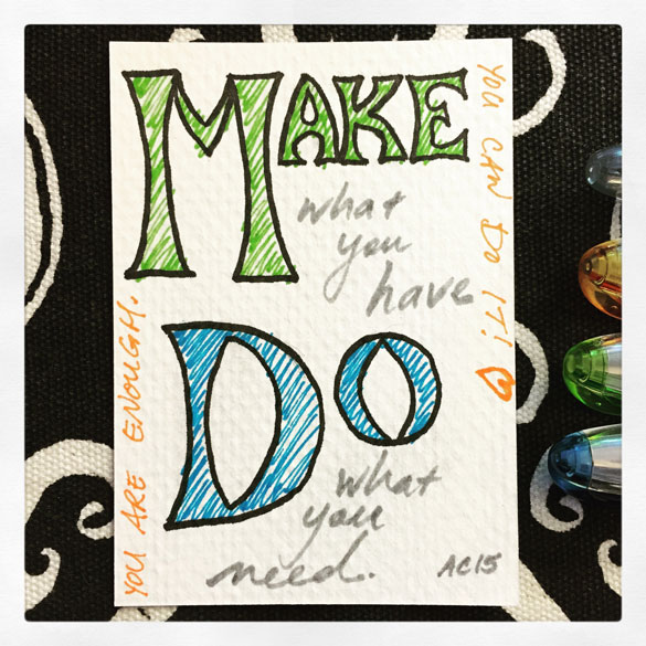 Make what you have Do what you need.